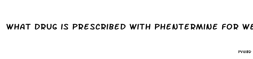 what drug is prescribed with phentermine for weight loss