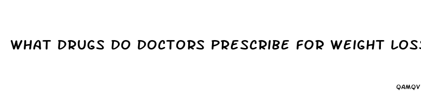 what drugs do doctors prescribe for weight loss