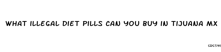 what illegal diet pills can you buy in tijuana mx