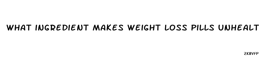 what ingredient makes weight loss pills unhealthy