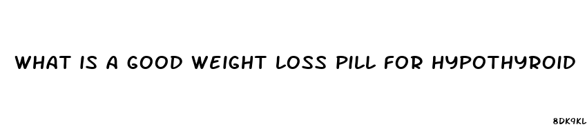 what is a good weight loss pill for hypothyroid