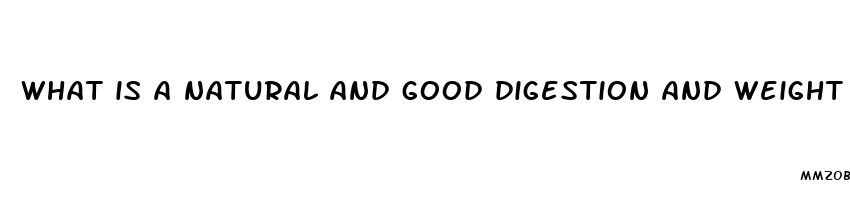 what is a natural and good digestion and weight loss pill