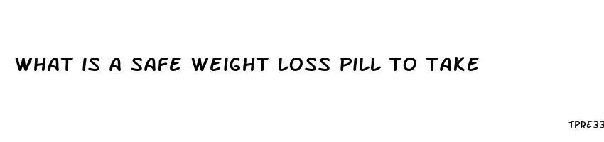 what is a safe weight loss pill to take