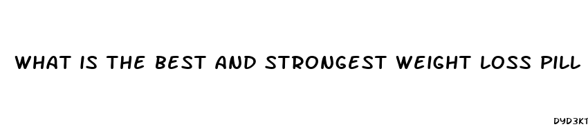 what is the best and strongest weight loss pill