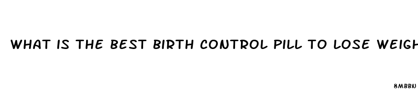 what is the best birth control pill to lose weight