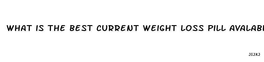 what is the best current weight loss pill avalable