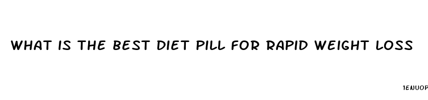 what is the best diet pill for rapid weight loss