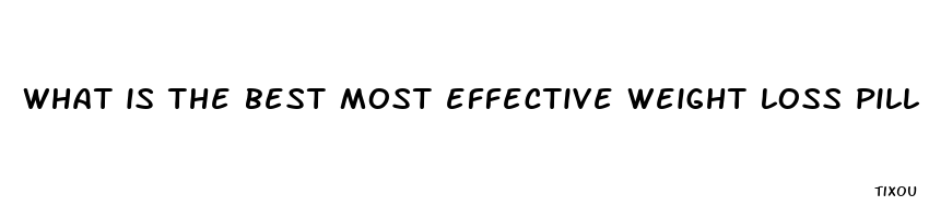 what is the best most effective weight loss pill