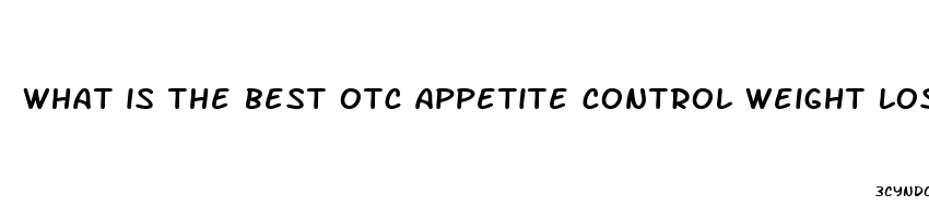 what is the best otc appetite control weight loss pill supplement