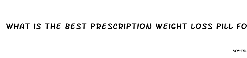 what is the best prescription weight loss pill for me