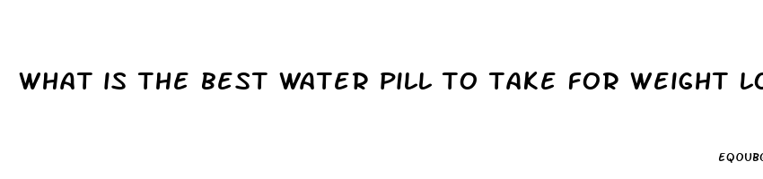 what is the best water pill to take for weight loss