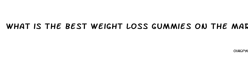 what is the best weight loss gummies on the market