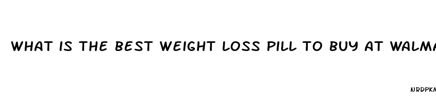 what is the best weight loss pill to buy at walmart