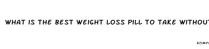 what is the best weight loss pill to take without exercising