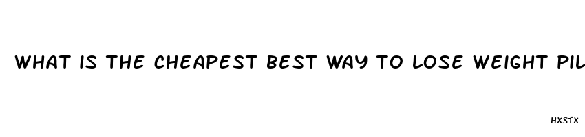 what is the cheapest best way to lose weight pills