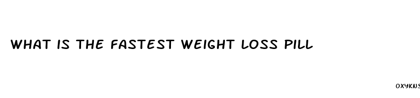 what is the fastest weight loss pill