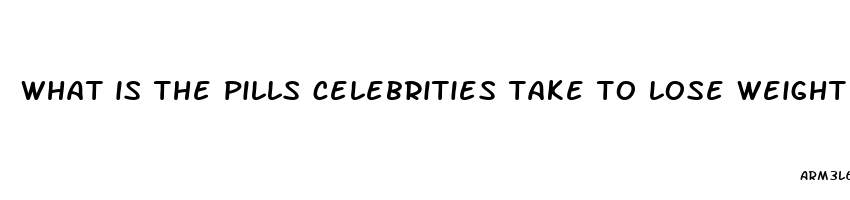 what is the pills celebrities take to lose weight