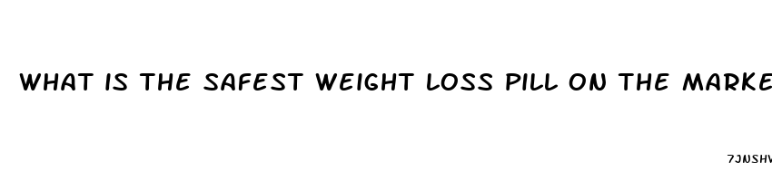 what is the safest weight loss pill on the market