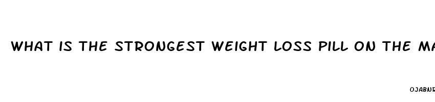 what is the strongest weight loss pill on the market