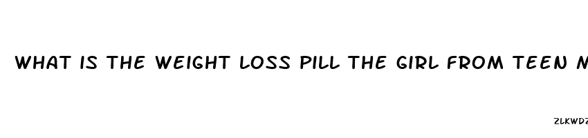 what is the weight loss pill the girl from teen mom 2 took