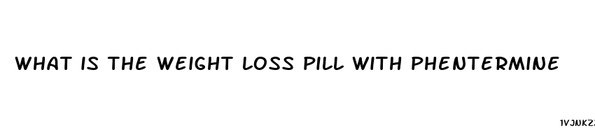 what is the weight loss pill with phentermine