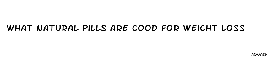 what natural pills are good for weight loss