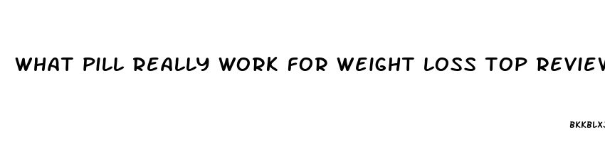 what pill really work for weight loss top reviewed