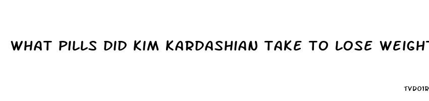 what pills did kim kardashian take to lose weight