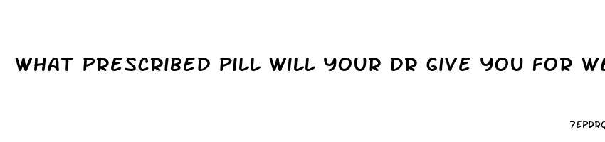 what prescribed pill will your dr give you for weight loss