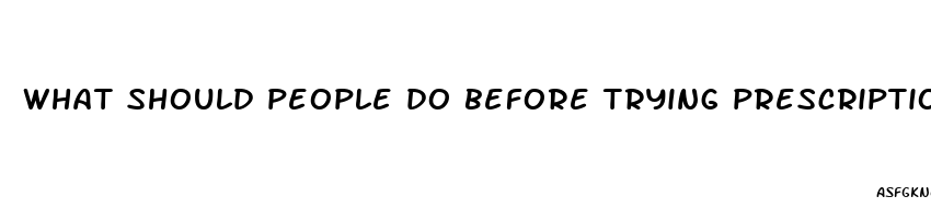 what should people do before trying prescription weight loss drugs