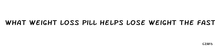 what weight loss pill helps lose weight the fastes