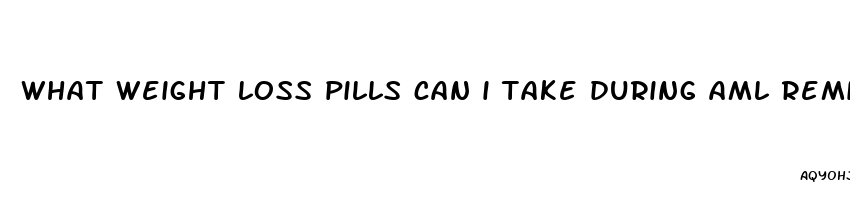 what weight loss pills can i take during aml remission