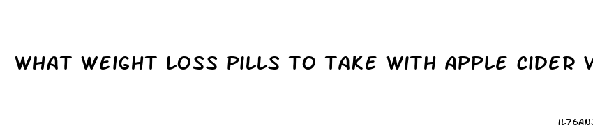 what weight loss pills to take with apple cider vinegar