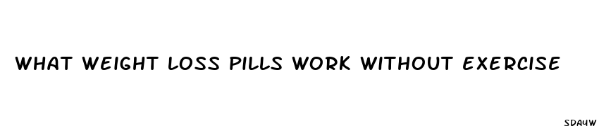 what weight loss pills work without exercise