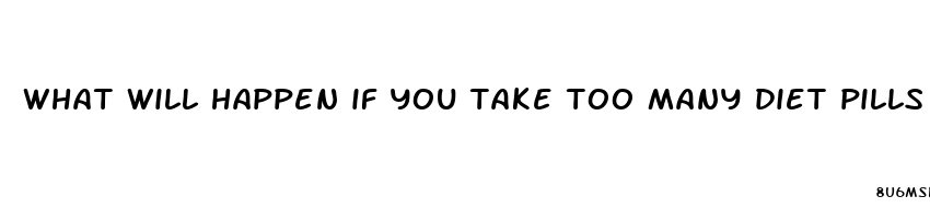 what will happen if you take too many diet pills