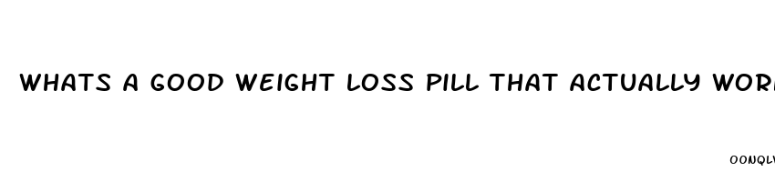 whats a good weight loss pill that actually works