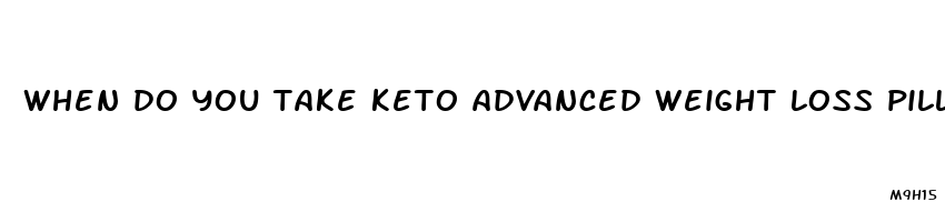 when do you take keto advanced weight loss pills