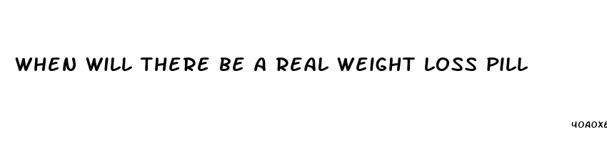 when will there be a real weight loss pill