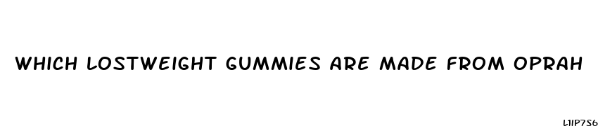 which lostweight gummies are made from oprah