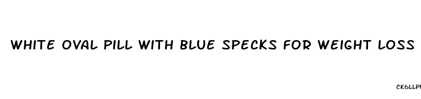 white oval pill with blue specks for weight loss