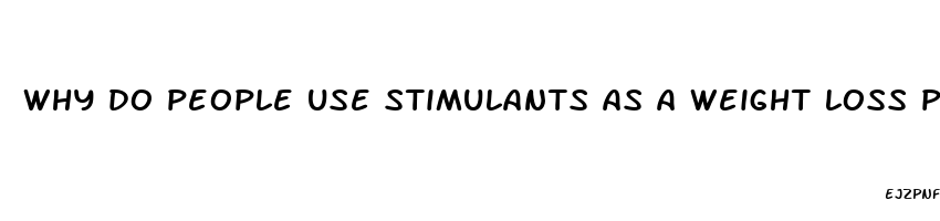 why do people use stimulants as a weight loss pill