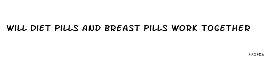 will diet pills and breast pills work together