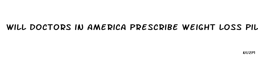 will doctors in america prescribe weight loss pill