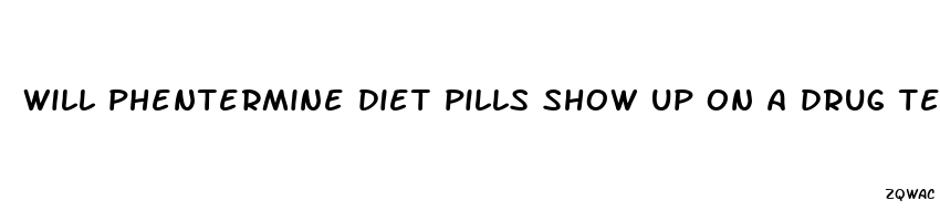 will phentermine diet pills show up on a drug test