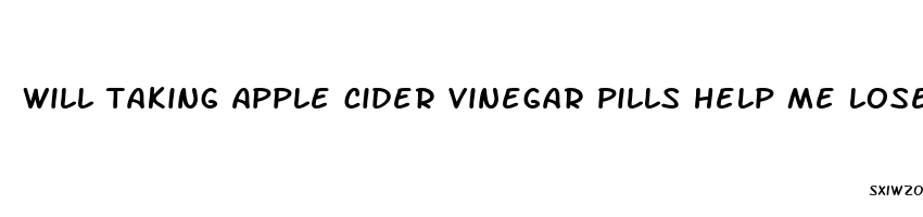 will taking apple cider vinegar pills help me lose weight