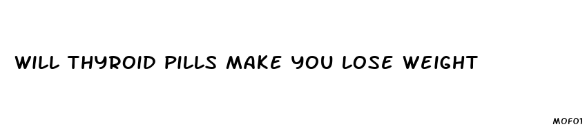 will thyroid pills make you lose weight