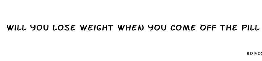 will you lose weight when you come off the pill
