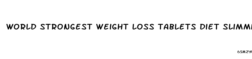 world strongest weight loss tablets diet slimming pills