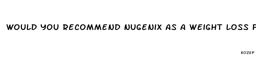 would you recommend nugenix as a weight loss pill