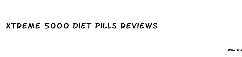 xtreme 5000 diet pills reviews